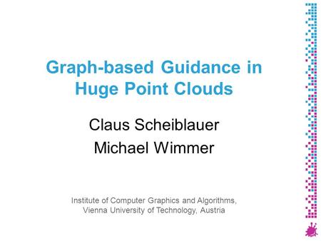 Graph-based Guidance in Huge Point Clouds Claus Scheiblauer Michael Wimmer Institute of Computer Graphics and Algorithms, Vienna University of Technology,
