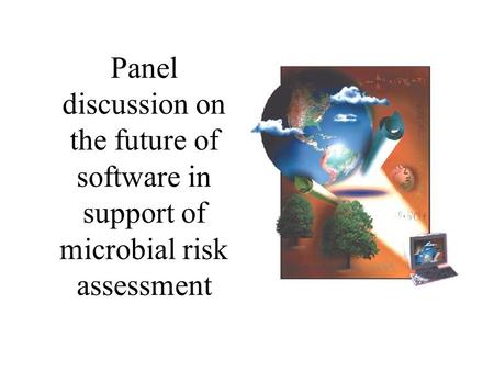 Panel discussion on the future of software in support of microbial risk assessment.