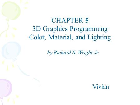 CHAPTER 5 3D Graphics Programming Color, Material, and Lighting Vivian by Richard S. Wright Jr.
