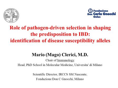 Role of pathogen-driven selection in shaping the predisposition to IBD: identification of disease susceptibility alleles Mario (Mago) Clerici, M.D. Chair.