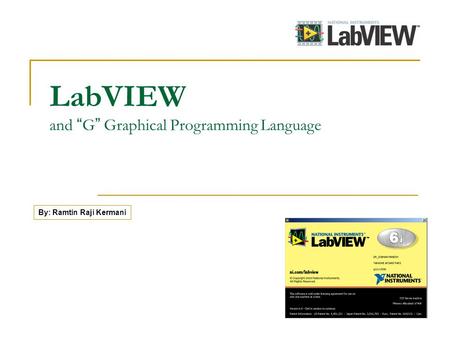 LabVIEW and G Graphical Programming Language By: Ramtin Raji Kermani.