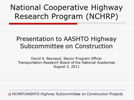 National Cooperative Highway Research Program (NCHRP) NCHRP/AASHTO Highway Subcommittee on Construction Projects Presentation to AASHTO Highway Subcommittee.