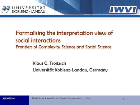 Informatik Formalising the interpretation view of social interactions Frontiers of Complexity Science and Social Science Klaus G. Troitzsch Universität.