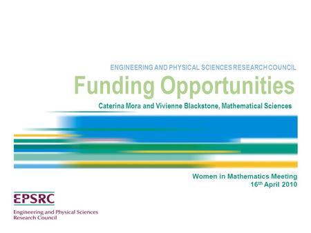 Funding Opportunities ENGINEERING AND PHYSICAL SCIENCES RESEARCH COUNCIL Caterina Mora and Vivienne Blackstone, Mathematical Sciences Women in Mathematics.