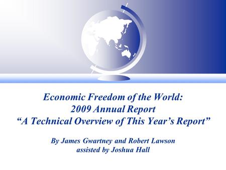Economic Freedom of the World: 2009 Annual Report A Technical Overview of This Years Report By James Gwartney and Robert Lawson assisted by Joshua Hall.
