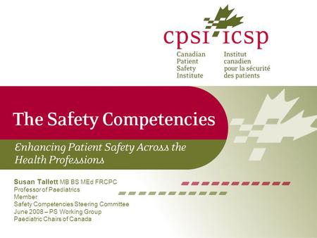 Susan Tallett MB BS MEd FRCPC Professor of Paediatrics Member Safety Competencies Steering Committee June 2008 – PS Working Group Paediatric Chairs of.