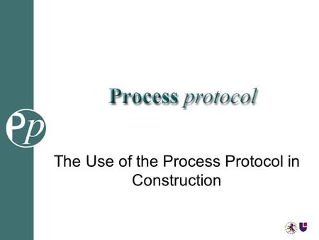 The Use of the Process Protocol in Construction. Richard Baldwin Workshop Chairman.