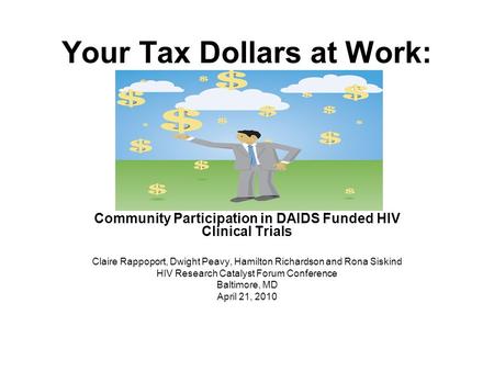 Your Tax Dollars at Work: Community Participation in DAIDS Funded HIV Clinical Trials Claire Rappoport, Dwight Peavy, Hamilton Richardson and Rona Siskind.