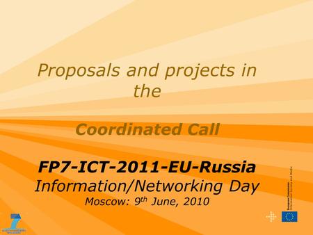 Proposals and projects in the Coordinated Call FP7-ICT-2011-EU-Russia Information/Networking Day Moscow: 9 th June, 2010.
