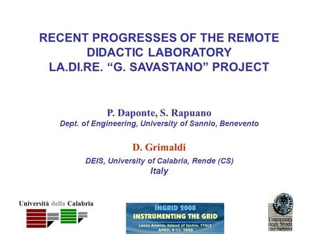 Università della Calabria RECENT PROGRESSES OF THE REMOTE DIDACTIC LABORATORY LA.DI.RE. G. SAVASTANO PROJECT P. Daponte, S. Rapuano Dept. of Engineering,