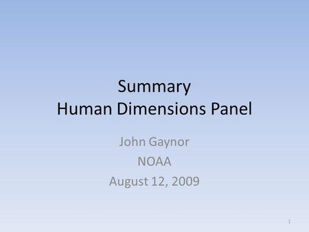 Summary Human Dimensions Panel John Gaynor NOAA August 12, 2009 1.