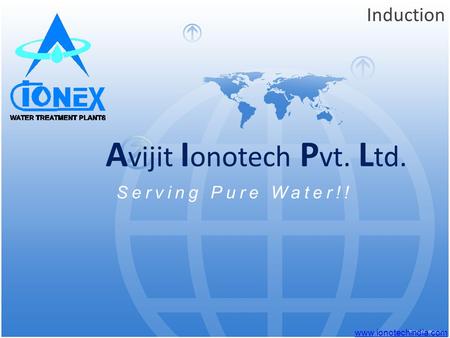 A vijit I onotech P vt. L td. Induction Serving Pure Water!! www.ionotechindia.com.