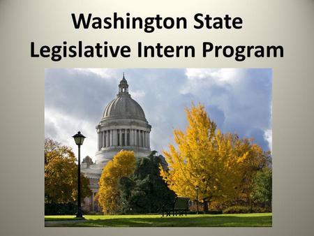 Washington State Legislative Intern Program. Students learn the legislative process and gain professional work experience while spending winter quarter.
