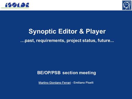 BE/OP/PSB Section meeting, 23 Oct 2012 Martino Giordano Ferrari - Emiliano Piselli 1 Synoptic Editor & Player …past, requirements, project status, future...