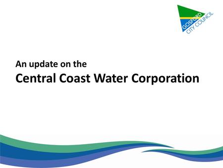 An update on the Central Coast Water Corporation.