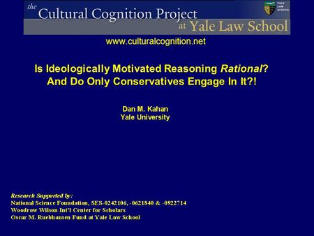 Www.culturalcognition.net Is Ideologically Motivated Reasoning Rational? And Do Only Conservatives Engage In It?!