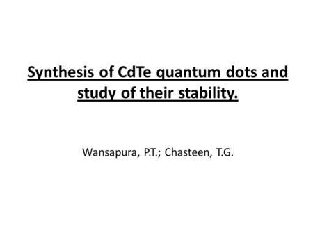 Synthesis of CdTe quantum dots and study of their stability. Wansapura, P.T.; Chasteen, T.G.
