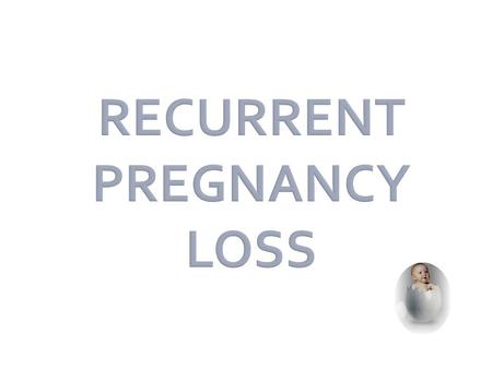 RECURRENT PREGNANCY LOSS. 1. Anatomic 2. Infectious 3. Endocrine 4. Immunologic 5. Genetic 6. Male factor 7. Environment al _________.