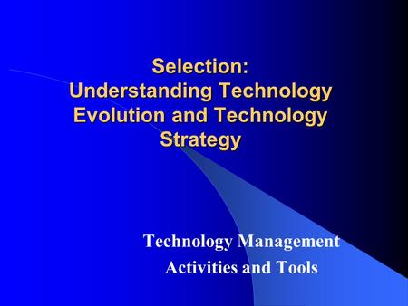 Selection: Understanding Technology Evolution and Technology Strategy