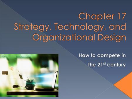 Why are strategy and organizational learning important and linked? What is organizational design and how is it linked to strategy? How does technology.