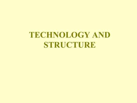 TECHNOLOGY AND STRUCTURE