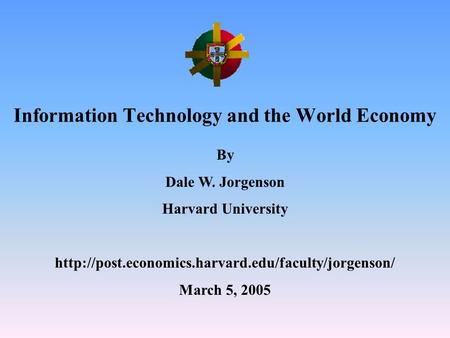 Information Technology and the World Economy By Dale W. Jorgenson Harvard University  March 5, 2005.