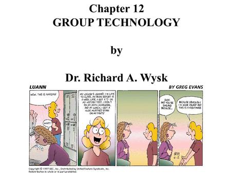 Chapter 12 GROUP TECHNOLOGY by Dr. Richard A. Wysk.
