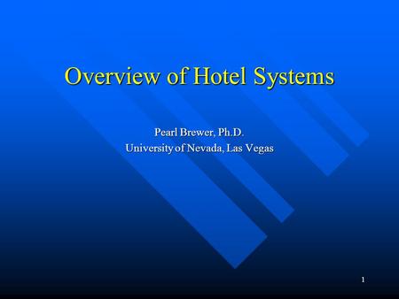 1 Overview of Hotel Systems Pearl Brewer, Ph.D. University of Nevada, Las Vegas.