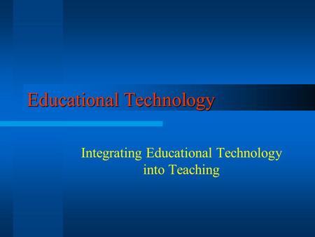 Educational Technology Integrating Educational Technology into Teaching.