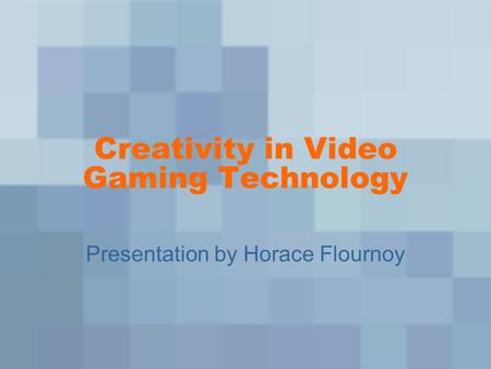 Creativity in Video Gaming Technology Presentation by Horace Flournoy.