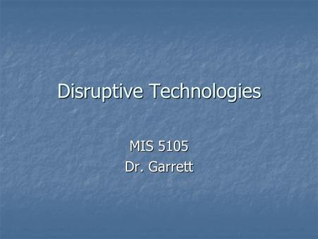 Disruptive Technologies MIS 5105 Dr. Garrett. Resource The Innovators Dilemma, by Clayton M. Christensen (2003) The Innovators Dilemma, by Clayton M.