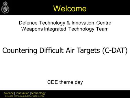 Science | innovation | technology Defence Technology & Innovation Centre Defence Technology & Innovation Centre Weapons Integrated Technology Team CDE.