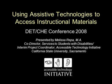 Using Assistive Technologies to Access Instructional Materials DET/CHE Conference 2008 Presented by Melissa Repa, M.A. Co-Director, Services to Students.