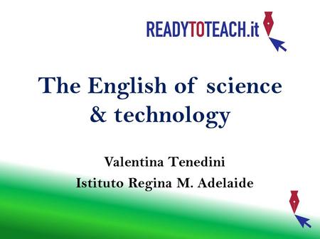 Valentina Tenedini Istituto Regina M. Adelaide The English of science & technology.