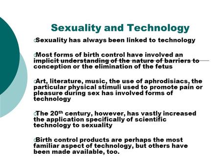 Sexuality and Technology Sexuality has always been linked to technology Most forms of birth control have involved an implicit understanding of the nature.