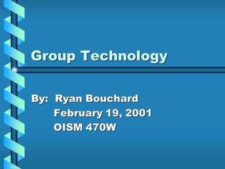 Group Technology By: Ryan Bouchard February 19, 2001 OISM 470W.