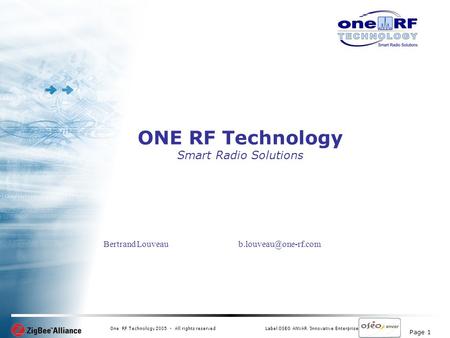 Page 1 One RF Technology 2005 - All rights reservedLabel OSEO ANVAR Innovative Enterprise ONE RF Technology Smart Radio Solutions Bertrand Louveau