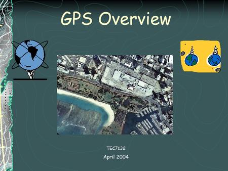 GPS Overview TEC7132 April 2004.