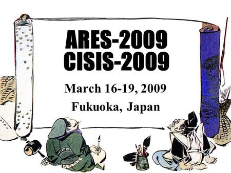 ARES-2009 CISIS-2009 March 16-19, 2009 Fukuoka, Japan.