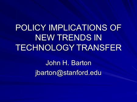 POLICY IMPLICATIONS OF NEW TRENDS IN TECHNOLOGY TRANSFER John H. Barton