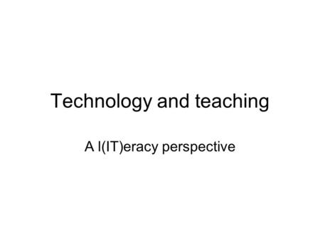 Technology and teaching A l(IT)eracy perspective.