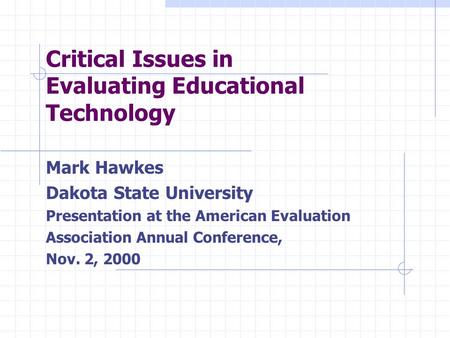 Critical Issues in Evaluating Educational Technology Mark Hawkes Dakota State University Presentation at the American Evaluation Association Annual Conference,