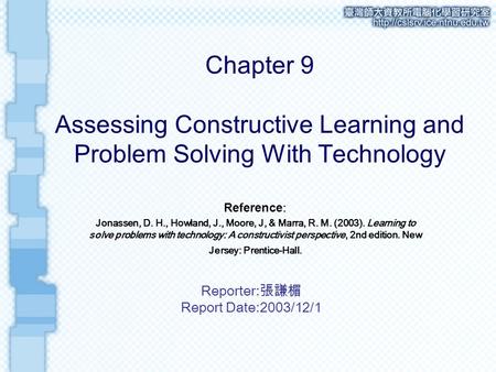 Chapter 9 Assessing Constructive Learning and Problem Solving With Technology Reference: Jonassen, D. H., Howland, J., Moore, J, & Marra, R. M. (2003).