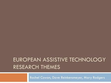 EUROPEAN ASSISTIVE TECHNOLOGY RESEARCH THEMES Rachel Cowan, Dave Reinkensmeyer, Mary Rodgers.