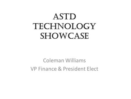 ASTD Technology Showcase Coleman Williams VP Finance & President Elect.