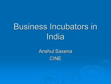 Business Incubators in India Anshul Saxena CINE. What are Business Incubators Incubation is a dynamic process of business development. Incubation is a.