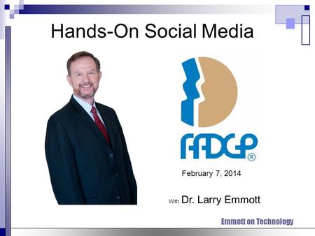 Emmott on Technology Hands-On Social Media With Dr. Larry Emmott February 7, 2014.