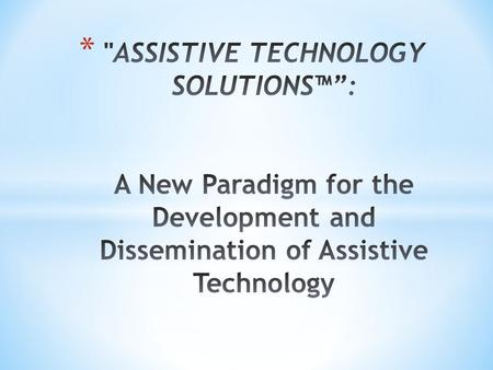Assistive Technology Solutions Jerry Weisman PEOPLE WITH DISABILITIES NEED ASSISTIVE TECHNOLOGY 1 in 5 people have a disability and 1 in 10 have a severe.