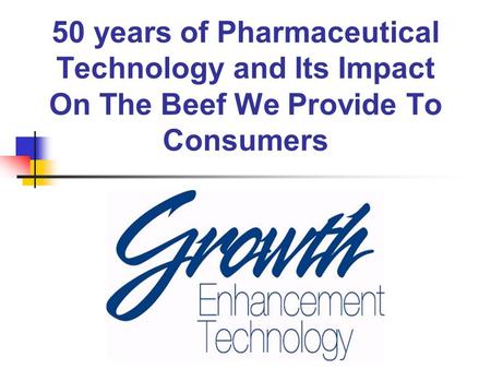 50 years of Pharmaceutical Technology and Its Impact On The Beef We Provide To Consumers.