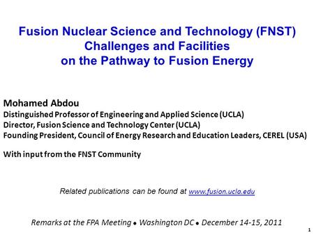 Fusion Nuclear Science and Technology (FNST) Challenges and Facilities on the Pathway to Fusion Energy Mohamed Abdou Distinguished Professor of Engineering.